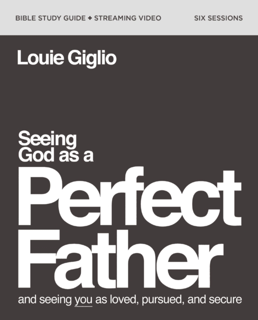 Seeing God as a Perfect Father Bible Study Guide plus Streaming Video : and Seeing You as Loved, Pursued, and Secure, Paperback / softback Book