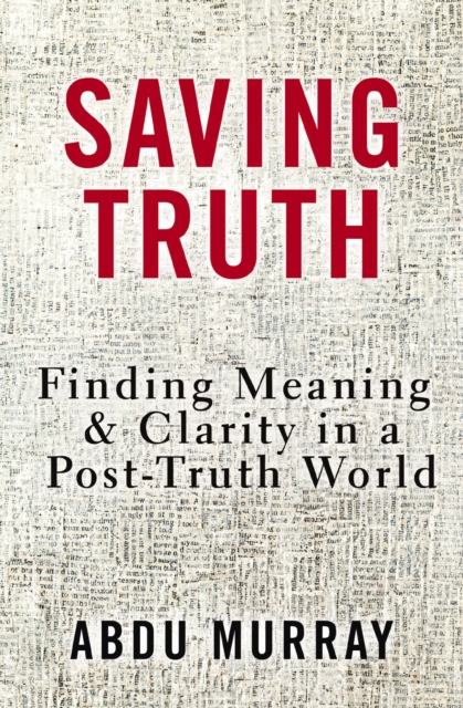 Saving Truth : Finding Meaning and Clarity in a Post-Truth World, Paperback / softback Book