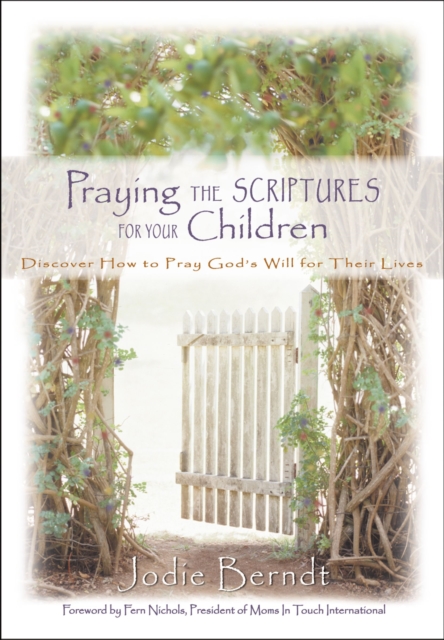Praying the Scriptures for Your Children : Discover How to Pray God's Will for Their Lives, Hardback Book
