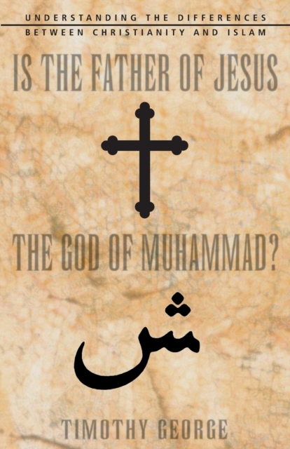 Is the Father of Jesus the God of Muhammad? : Understanding the Differences between Christianity and Islam, Paperback / softback Book