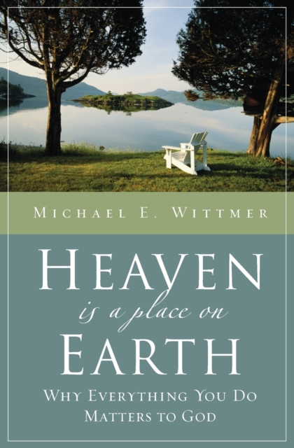 Heaven Is a Place on Earth : Why Everything You Do Matters to God, Paperback / softback Book
