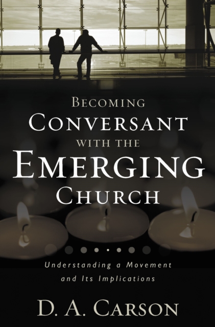 Becoming Conversant with the Emerging Church : Understanding a Movement and Its Implications, Paperback / softback Book