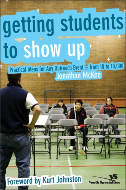 Getting Students to Show Up : Practical Ideas for Any Outreach Event---from 10 to 10,000, Paperback / softback Book