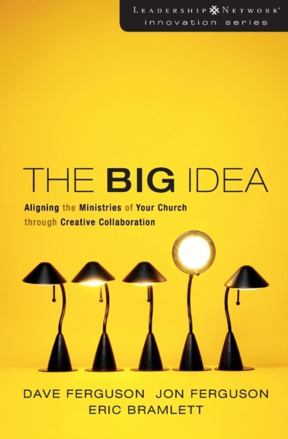 The Big Idea : Aligning the Ministries of Your Church through Creative Collaboration, Paperback / softback Book