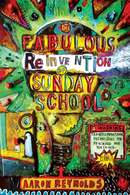 The Fabulous Reinvention of Sunday School : Transformational Techniques for Reaching and Teaching Kids, Paperback / softback Book