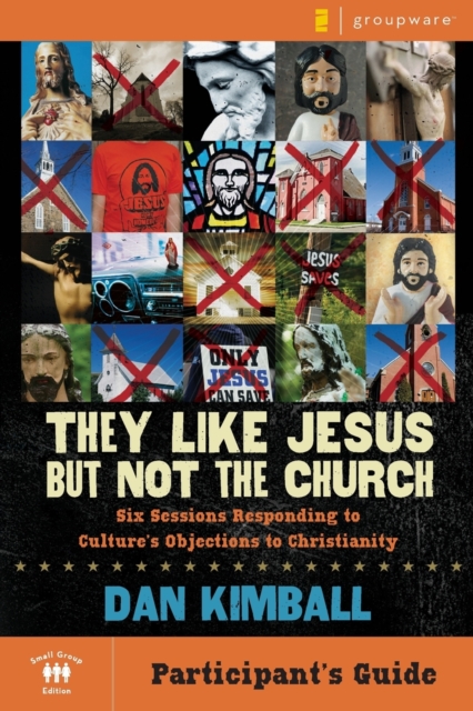 They Like Jesus but Not the Church Bible Study Participant's Guide : Six Sessions Responding to Culture's Objections to Christianity, Paperback / softback Book