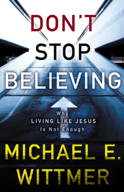 Don't Stop Believing : Why Living Like Jesus Is Not Enough, Paperback / softback Book