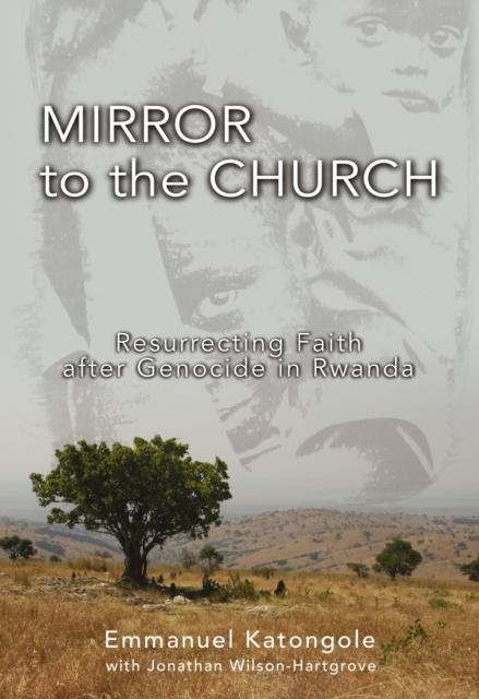 Mirror to the Church : Resurrecting Faith after Genocide in Rwanda, Paperback / softback Book