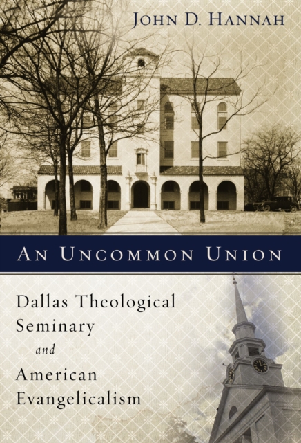 An Uncommon Union : Dallas Theological Seminary and American Evangelicalism, EPUB eBook