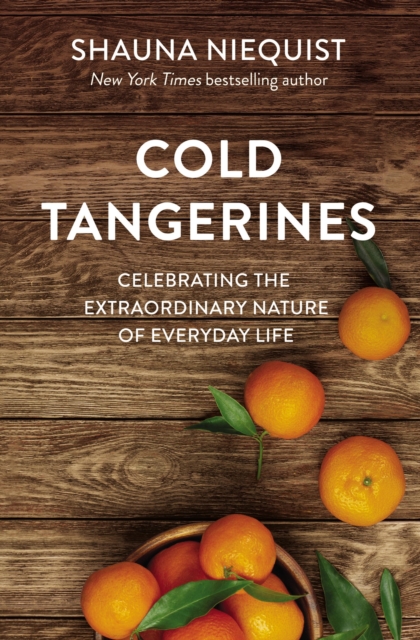 Cold Tangerines : Celebrating the Extraordinary Nature of Everyday Life, EPUB eBook