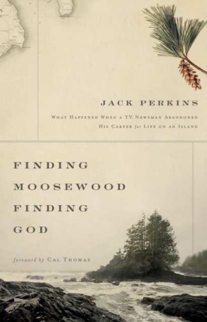 Finding Moosewood, Finding God : What Happened When a TV Newsman Abandoned His Career for Life on an Island, Hardback Book