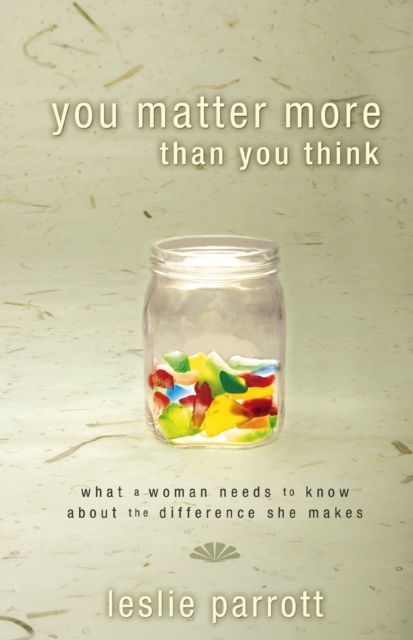 You Matter More Than You Think : What a Woman Needs to Know about the Difference She Makes, Paperback / softback Book