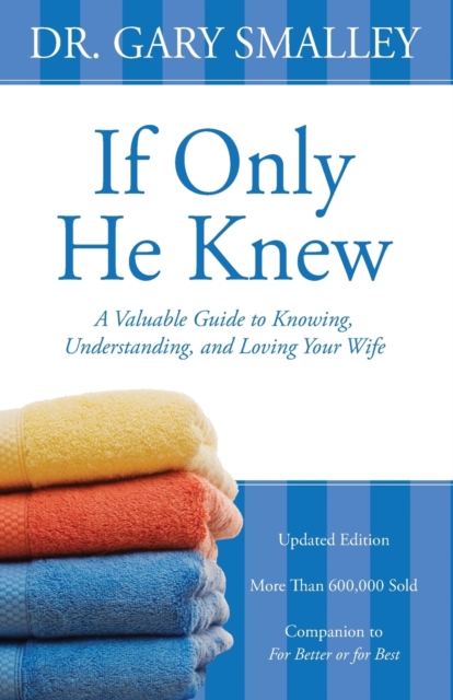 If Only He Knew : A Valuable Guide to Knowing, Understanding, and Loving Your Wife, Paperback / softback Book