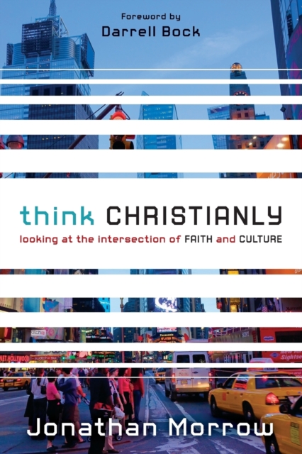 Think Christianly : Looking at the Intersection of Faith and Culture, Paperback / softback Book