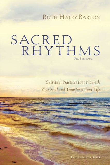Sacred Rhythms Bible Study Participant's Guide : Spiritual Practices that Nourish Your Soul and Transform Your Life, Paperback / softback Book