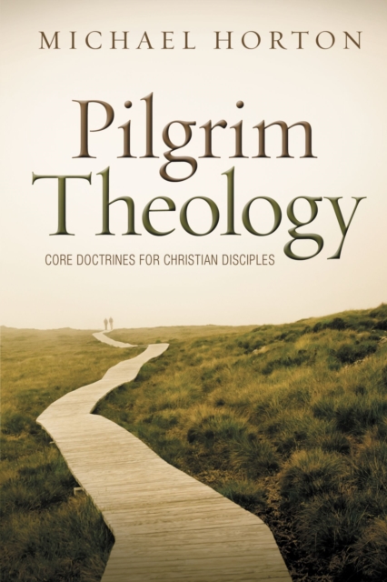 Pilgrim Theology : Core Doctrines for Christian Disciples, Hardback Book