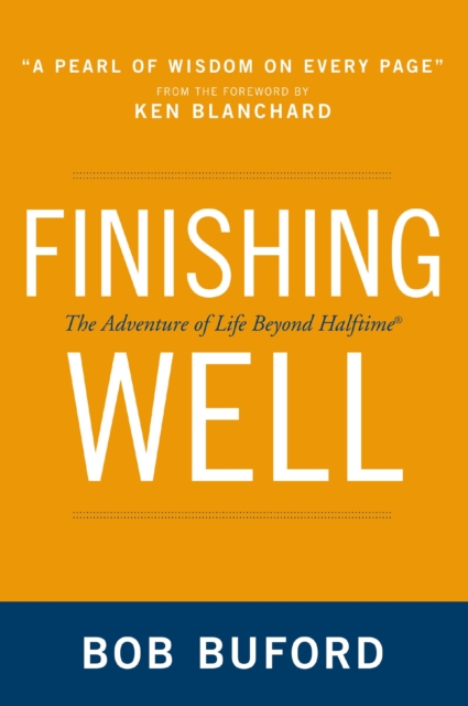 Finishing Well : The Adventure of Life Beyond Halftime, Paperback / softback Book