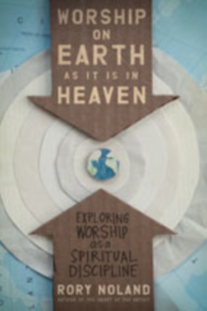 Worship on Earth as It Is in Heaven : Exploring Worship as a Spiritual Discipline, Paperback / softback Book