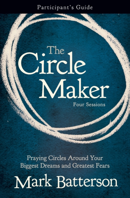 The Circle Maker Bible Study Participant's Guide : Praying Circles Around Your Biggest Dreams and Greatest Fears, Paperback / softback Book