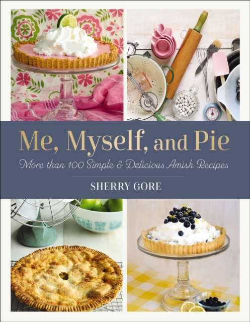 Me, Myself, and Pie : More Than 100 Simple and Delicious Amish Recipes, EPUB eBook