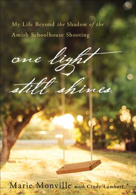 One Light Still Shines : My Life Beyond the Shadow of the Amish Schoolhouse Shooting, EPUB eBook