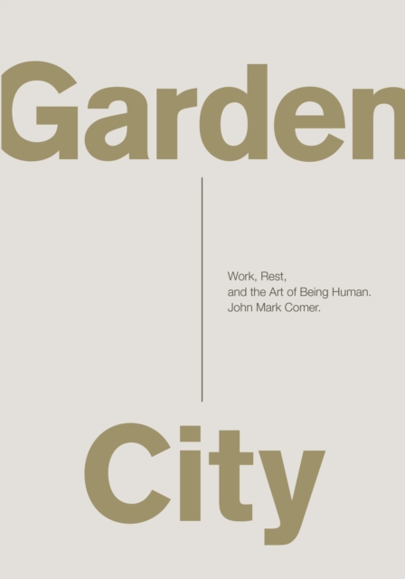 Garden City : Work, Rest, and the Art of Being Human., Hardback Book