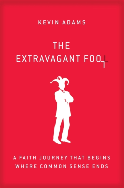 The Extravagant Fool : A Faith Journey That Begins Where Common Sense Ends, Paperback / softback Book