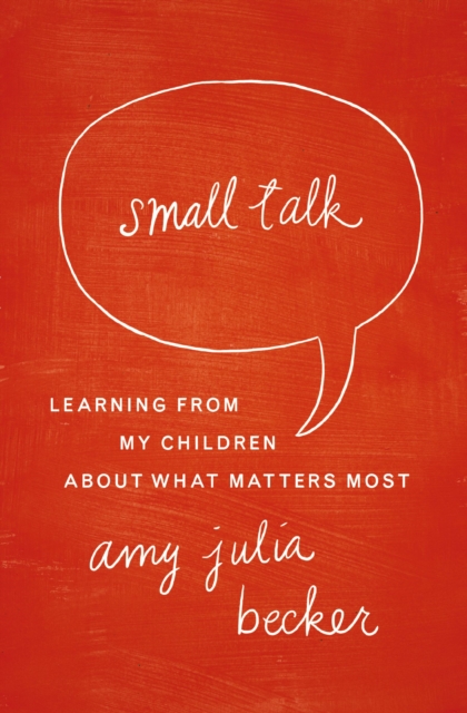 Small Talk : Learning From My Children About What Matters Most, EPUB eBook