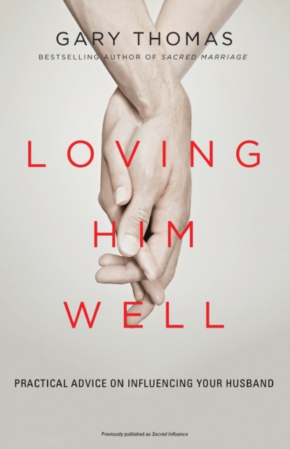 Loving Him Well : Practical Advice on Influencing Your Husband, Paperback / softback Book