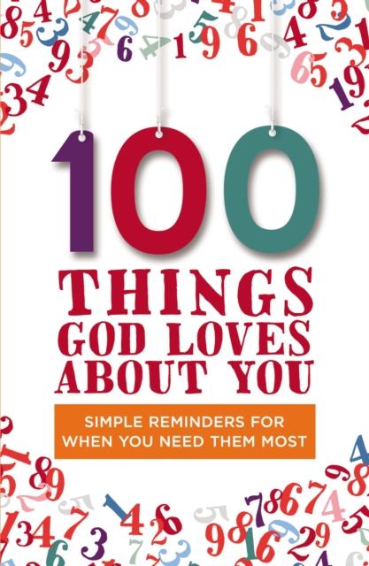 100 Things God Loves About You : Simple Reminders for When You Need Them Most, Hardback Book
