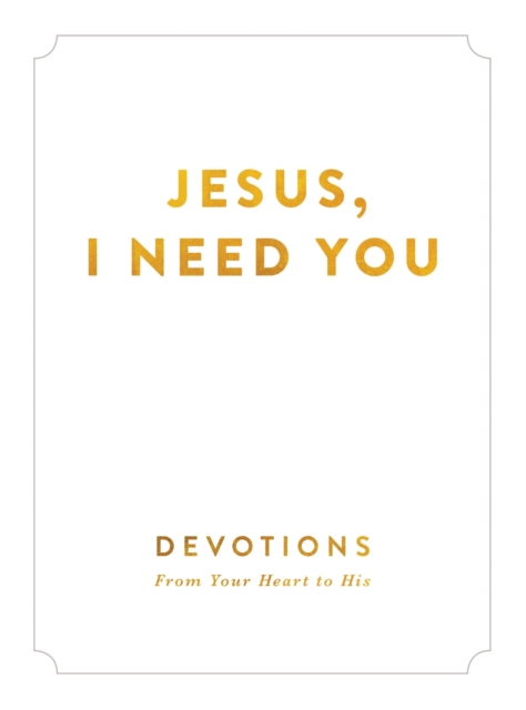 Jesus, I Need You : Devotions From My Heart to His, Hardback Book