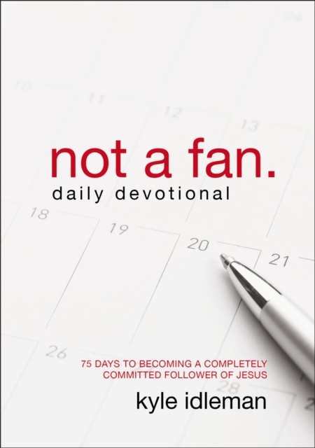 Not a Fan Daily Devotional : 75 Days to Becoming a Completely Committed Follower of Jesus, EPUB eBook