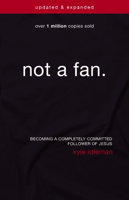 Not a Fan Updated and   Expanded : Becoming a Completely Committed Follower of Jesus, EPUB eBook