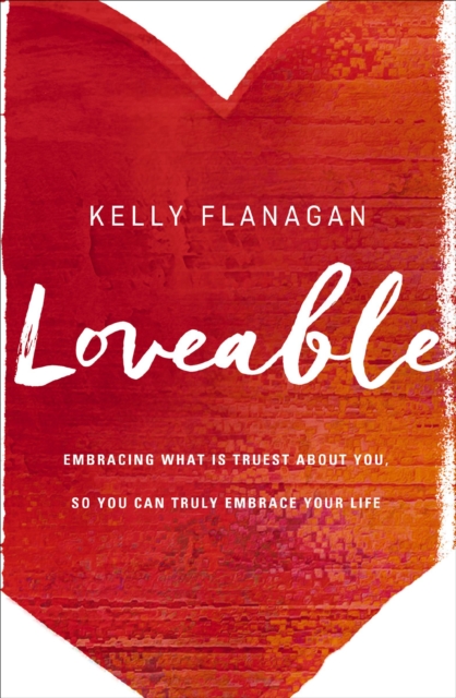 Loveable : Embracing What Is Truest About You, So You Can Truly Embrace Your Life, EPUB eBook