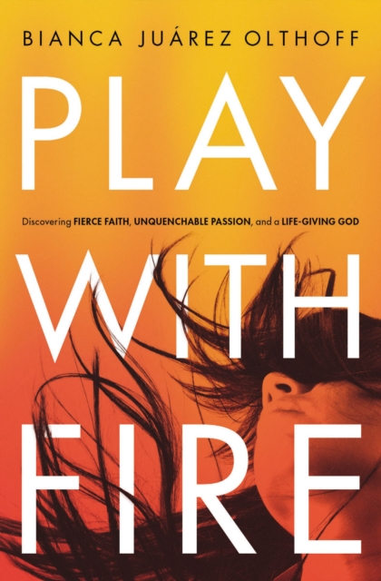 Play with Fire : Discovering Fierce Faith, Unquenchable Passion and a Life-Giving God, EPUB eBook