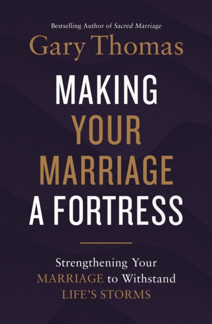 Making Your Marriage a Fortress : Strengthening Your Marriage to Withstand Life's Storms, Hardback Book