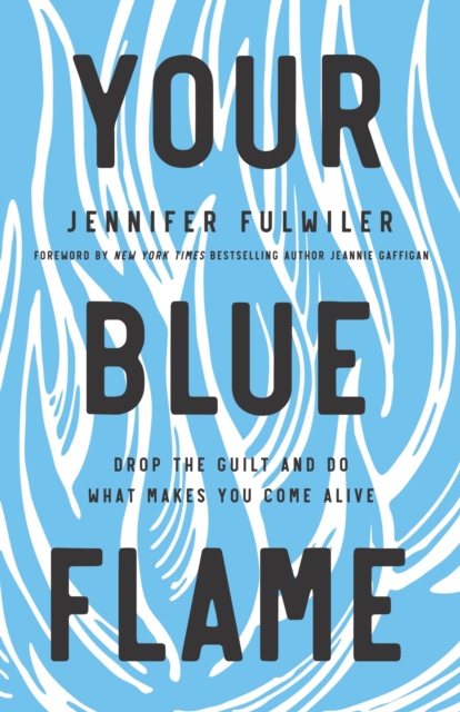 Your Blue Flame : Drop the Guilt and Do What Makes You Come Alive, Hardback Book