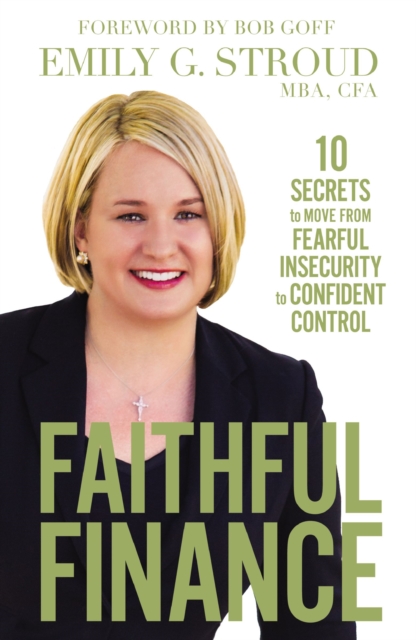 Faithful Finance : 10 Secrets to Move from Fearful Insecurity to Confident Control, Hardback Book