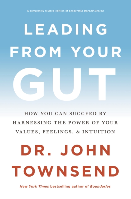 Leading from Your Gut : How You Can Succeed by Harnessing the Power of Your Values, Feelings, and Intuition, EPUB eBook