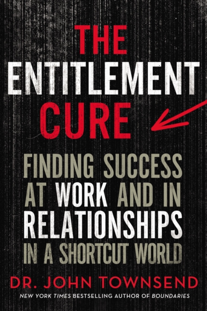 The Entitlement Cure : Finding Success at Work and in Relationships in a Shortcut World, Paperback / softback Book