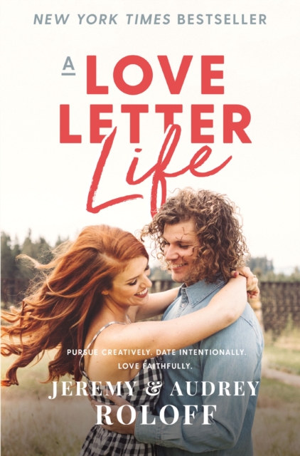 A Love Letter Life : Pursue Creatively. Date Intentionally. Love Faithfully., Hardback Book