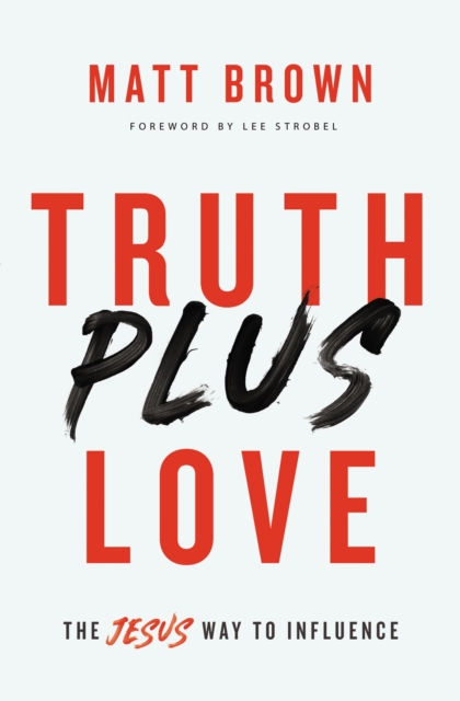 Truth Plus Love : The Jesus Way to Influence, Paperback / softback Book