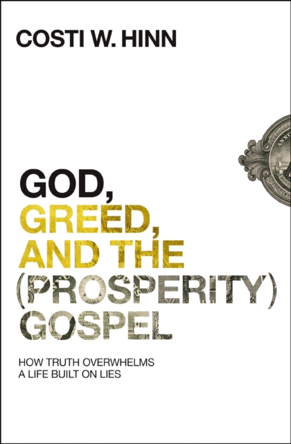God, Greed, and the (Prosperity) Gospel : How Truth Overwhelms a Life Built on Lies, EPUB eBook