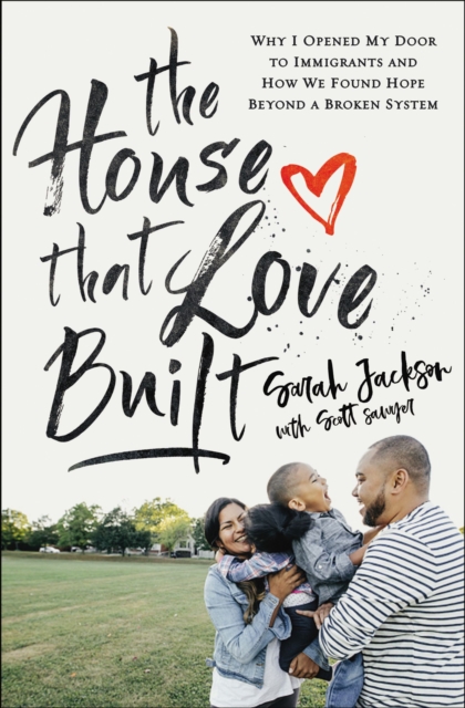 The House That Love Built : Why I Opened My Door to Immigrants and How We Found Hope beyond a Broken System, Paperback / softback Book
