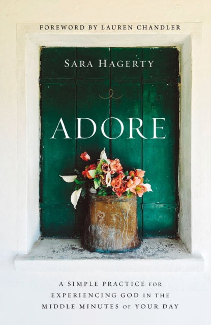 Adore : A Simple Practice for Experiencing God in the Middle Minutes of Your Day, Hardback Book