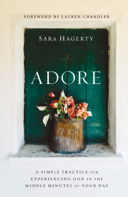 Adore : A Simple Practice for Experiencing God in the Middle Minutes of Your Day, EPUB eBook