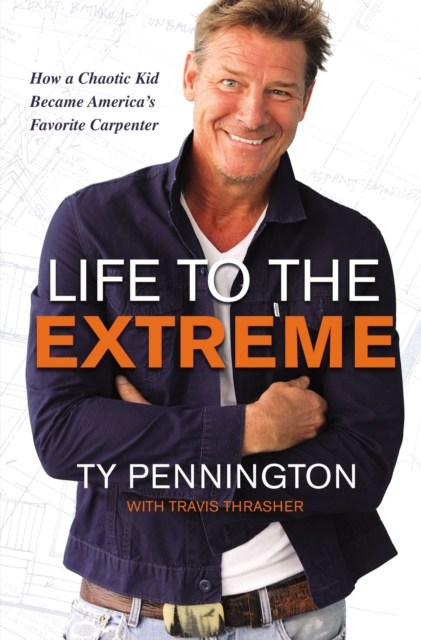 Life to the Extreme : How a Chaotic Kid Became America's Favorite Carpenter, Hardback Book