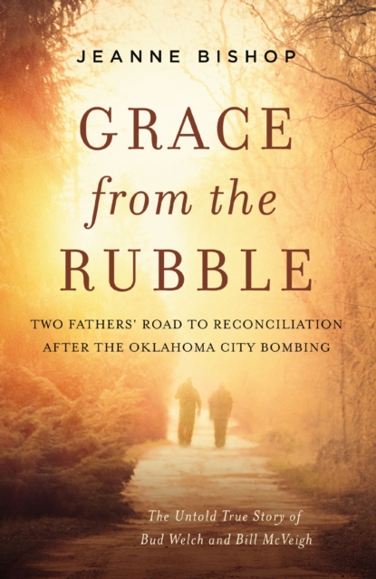 Grace from the Rubble : Two Fathers' Road to Reconciliation after the Oklahoma City Bombing, Hardback Book