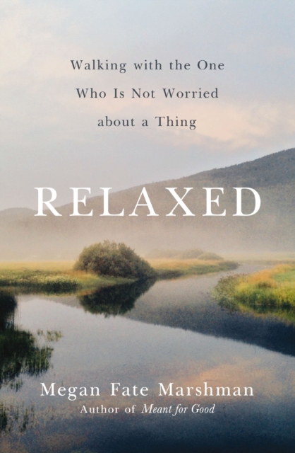 Relaxed : Walking with the One Who Is Not Worried about a Thing, Paperback / softback Book