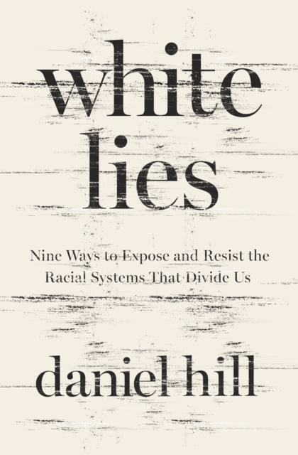 White Lies : Nine Ways to Expose and Resist the Racial Systems That Divide Us, EPUB eBook